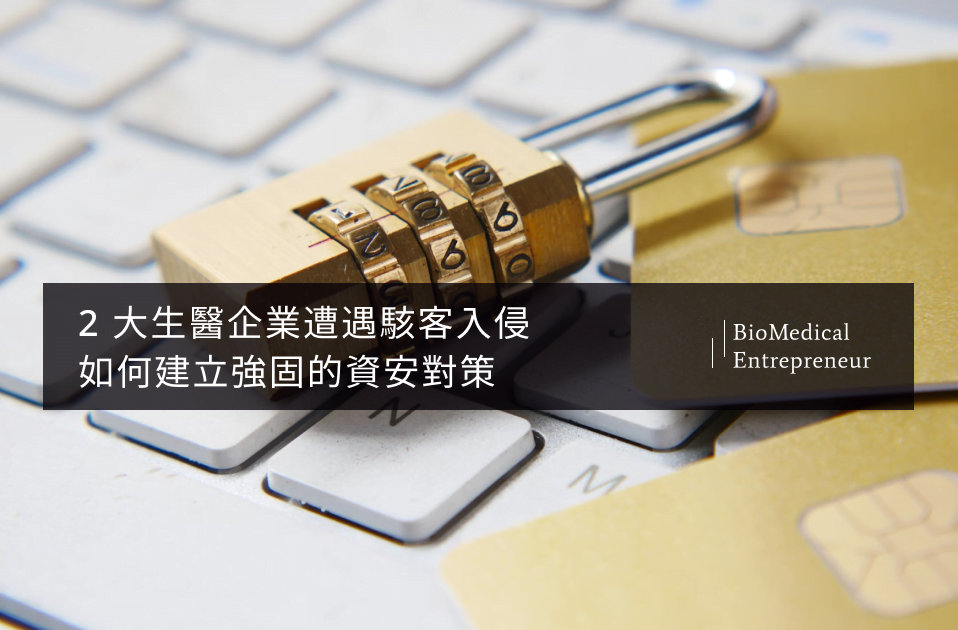 2 大生醫企業遭遇駭客入侵:如何建立強固的資安對策 4 2 大生醫企業遭遇駭客入侵:如何建立強固的資安對策