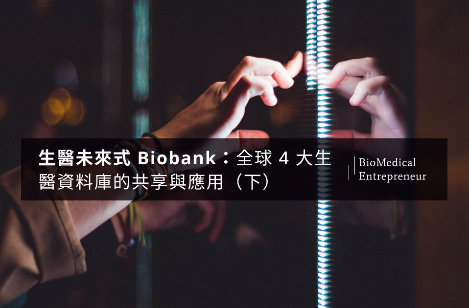 生醫未來式 Biobank：全球 4 大生醫資料庫的共享與應用（下）